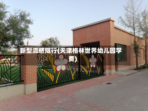新型流感限行(天津格林世界幼儿园学费)-第2张图片