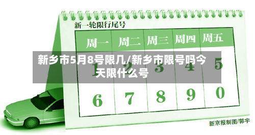 新乡市5月8号限几/新乡市限号吗今天限什么号