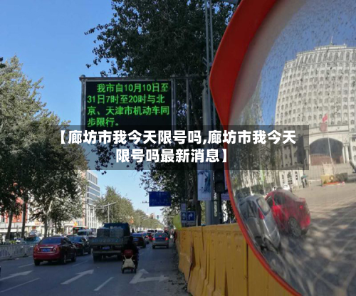 【廊坊市我今天限号吗,廊坊市我今天限号吗最新消息】