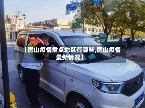 【房山疫情重点地区有哪些,房山疫情最新情况】-第3张图片