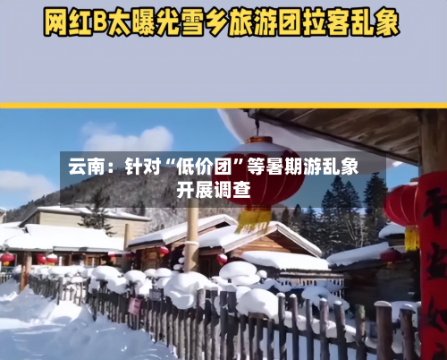 云南：针对“低价团	”等暑期游乱象开展调查-第2张图片