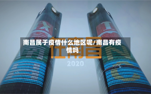 南昌属于疫情什么地区呢/南昌有疫情吗-第2张图片