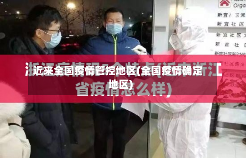 近来全国疫情管控地区(全国疫情确定地区)-第3张图片