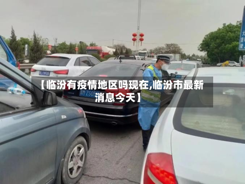 【临汾有疫情地区吗现在,临汾市最新消息今天】
